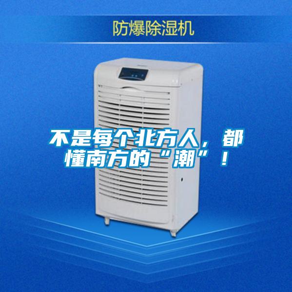 不是每个北方人，都懂南方的“潮”！