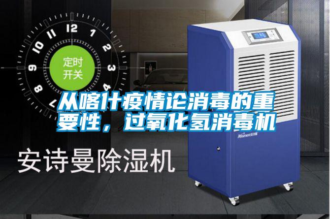 从喀什疫情论消毒的重要性，过氧化氢消毒机