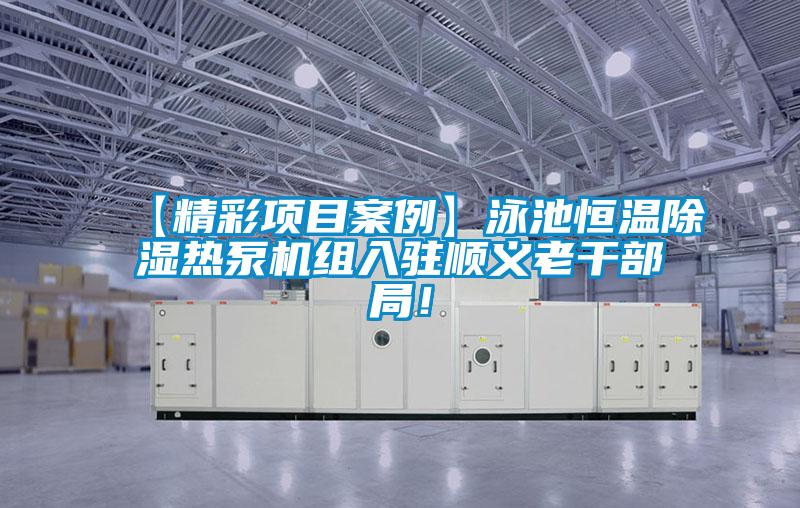 【精彩项目案例】泳池恒温除湿热泵机组入驻顺义老干部局！