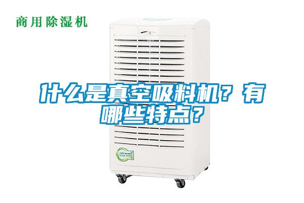 什么是真空吸料机？有哪些特点？