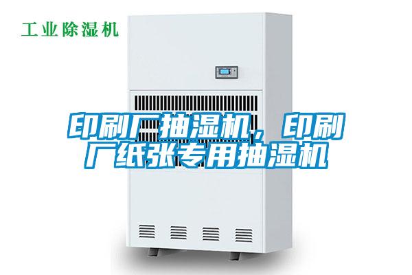 印刷厂抽湿机，印刷厂纸张专用抽湿机