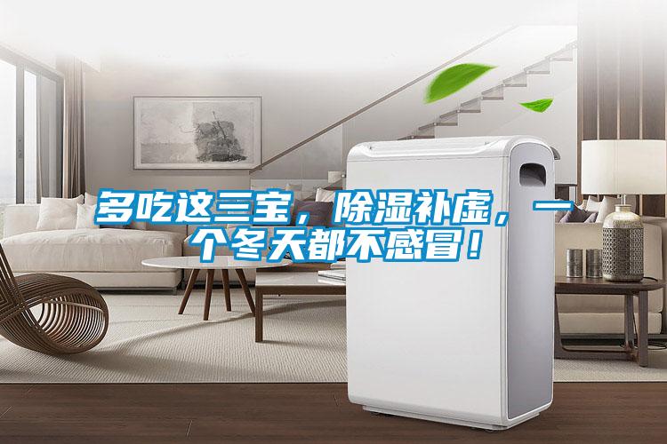 多吃这三宝，除湿补虚，一个冬天都不感冒！