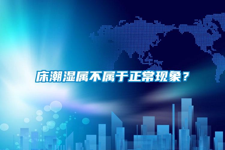 床潮湿属不属于正常现象？