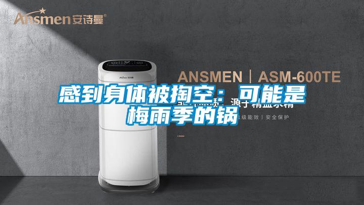 感到身体被掏空：可能是梅雨季的锅