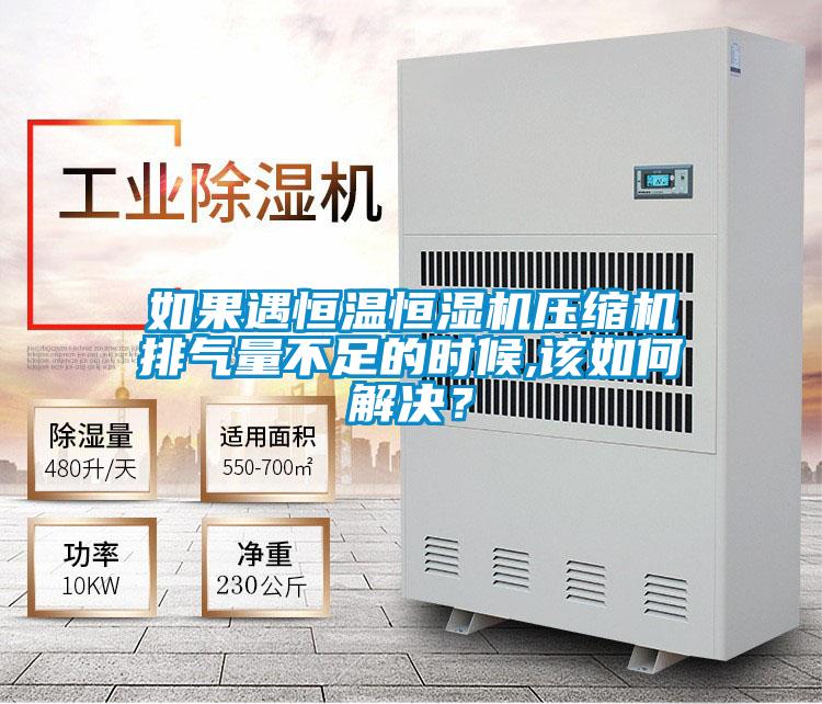 如果遇恒温恒湿机压缩机排气量不足的时候,该如何解决？
