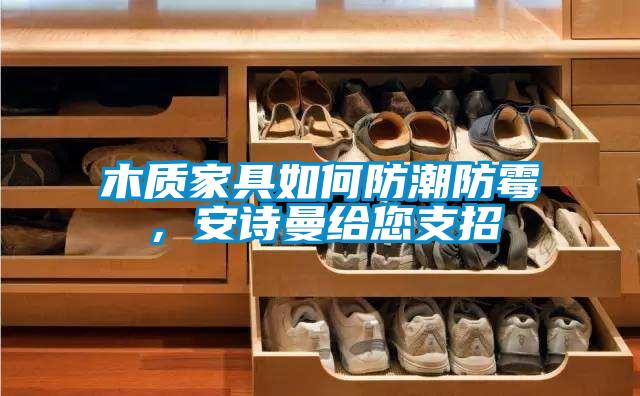 木质家具如何防潮防霉，好色直播下载给您支招