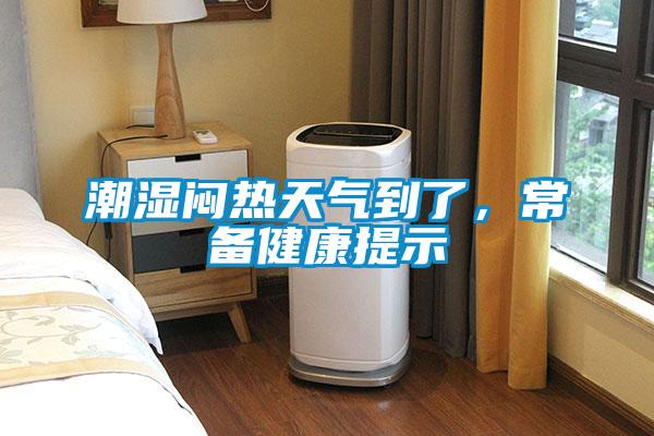 潮湿闷热天气到了，常备健康提示