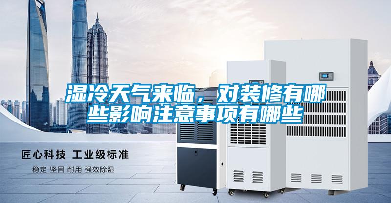 湿冷天气来临，对装修有哪些影响注意事项有哪些