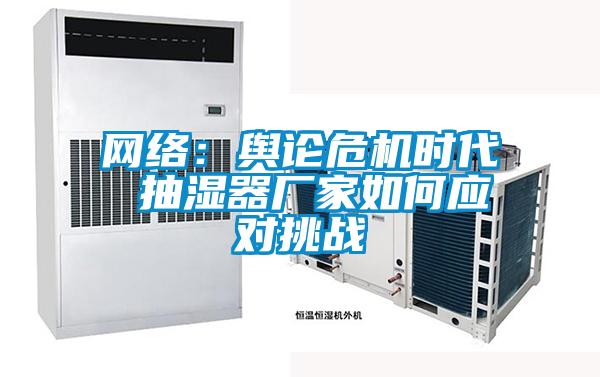 网络：舆论危机时代 抽湿器厂家如何应对挑战