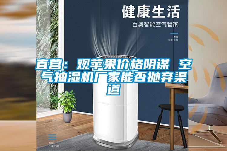 直营：观苹果价格阴谋 空气抽湿机厂家能否抛弃渠道
