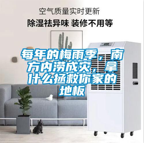 每年的梅雨季，南方内涝成灾，拿什么拯救你家的地板
