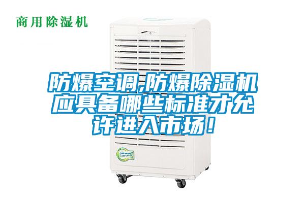 防爆空调,防爆好色先生污污版应具备哪些标准才允许进入市场！