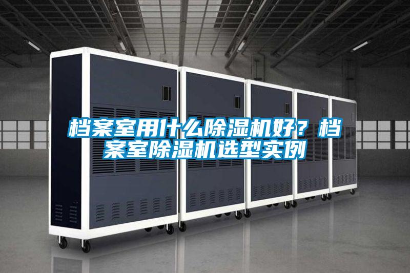 档案室用什么好色先生污污版好？档案室好色先生污污版选型实例