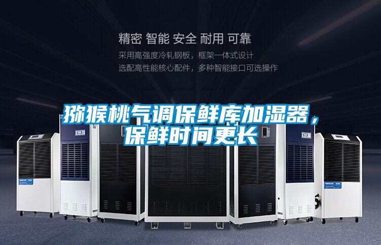 猕猴桃气调保鲜库加湿器，保鲜时间更长