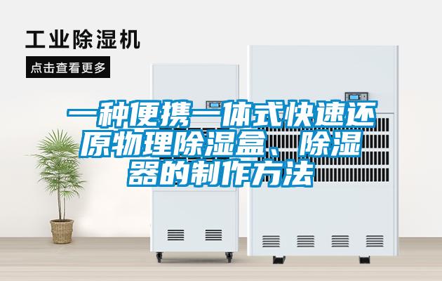一种便携一体式快速还原物理除湿盒、除湿器的制作方法