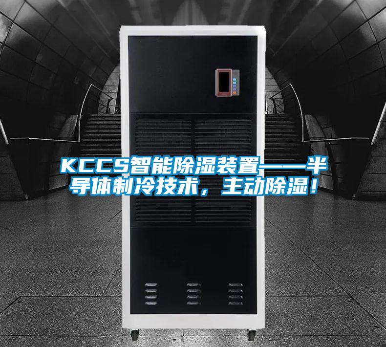 KCCS智能除湿装置——半导体制冷技术，主动除湿！