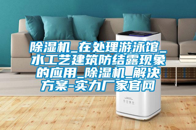 好色先生污污版_在处理游泳馆_水工艺建筑防结露现象的应用_好色先生污污版_好色先生TV成人-实力厂家官网