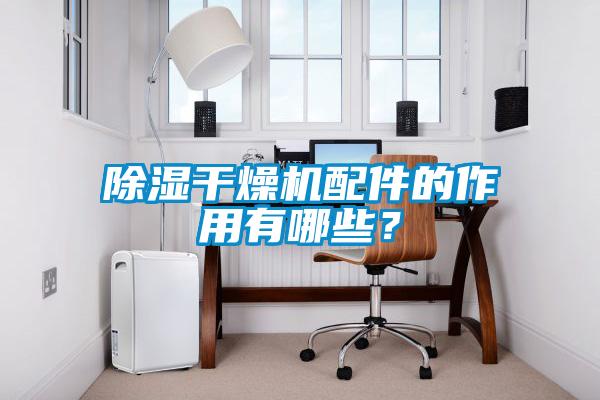 除湿干燥机配件的作用有哪些？