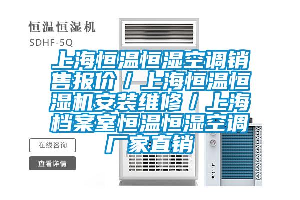 上海恒温恒湿空调销售报价/上海恒温恒湿机安装维修/上海档案室恒温恒湿空调厂家直销