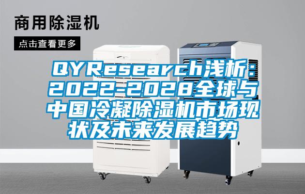 QYResearch浅析：2022-2028全球与中国冷凝好色先生污污版市场现状及未来发展趋势