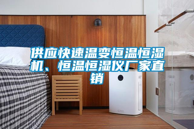 供应快速温变恒温恒湿机、恒温恒湿仪厂家直销