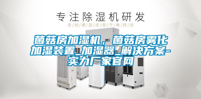 菌菇房加湿机，菌菇房雾化加湿装置_加湿器_好色先生TV成人-实力厂家官网