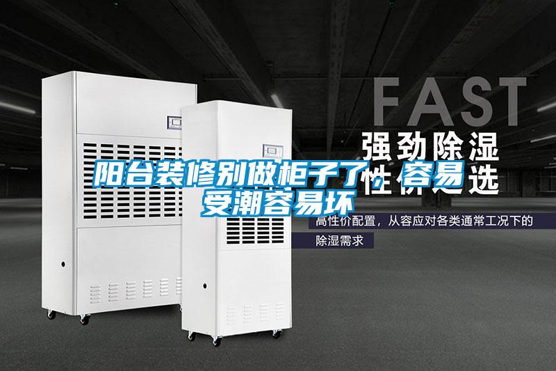 阳台装修别做柜子了，容易受潮容易坏