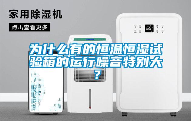 为什么有的恒温恒湿试验箱的运行噪音特别大？