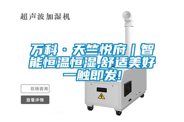 万科·天竺悦府|智能恒温恒湿,舒适美好一触即发!