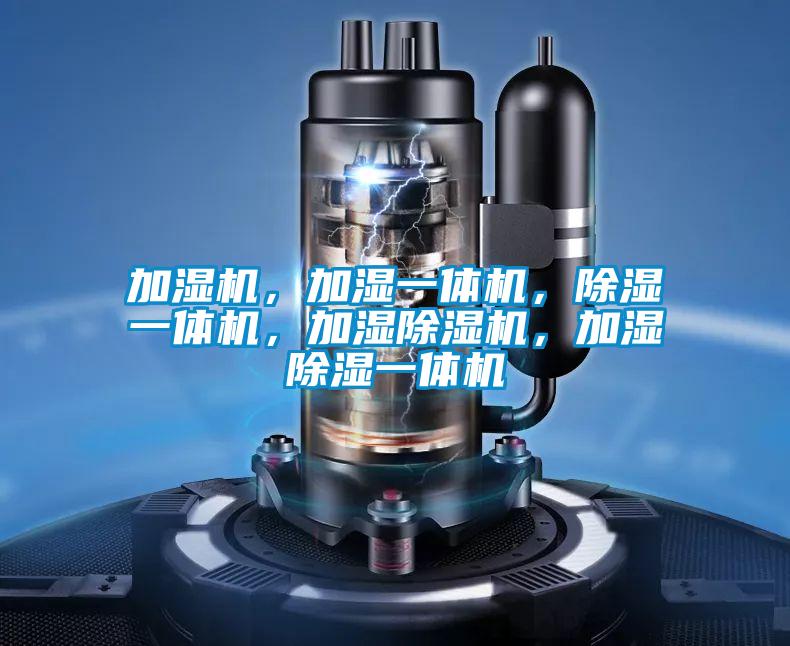 加湿机，加湿一体机，除湿一体机，加湿好色先生污污版，加湿除湿一体机