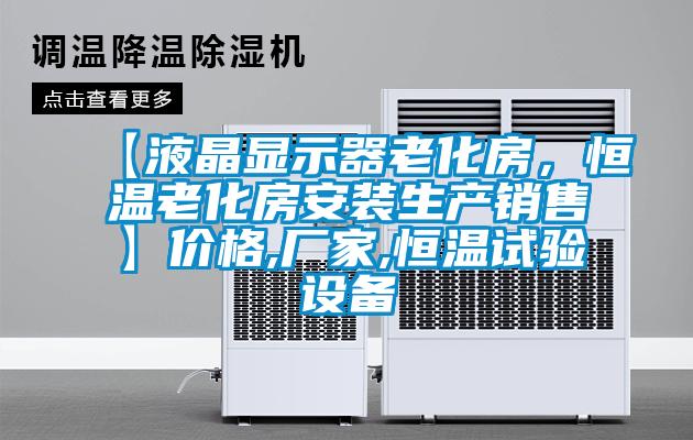 【液晶显示器老化房，恒温老化房安装生产销售】价格,厂家,恒温试验设备