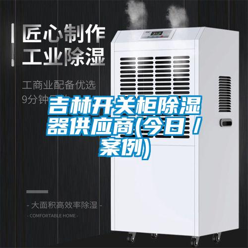 吉林开关柜除湿器供应商(今日／案例)