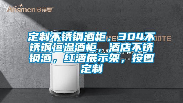 定制不锈钢酒柜，304不锈钢恒温酒柜，酒店不锈钢酒，红酒展示架，按图定制