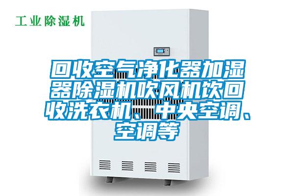 回收空气净化器加湿器好色先生污污版吹风机饮回收洗衣机、中央空调、空调等