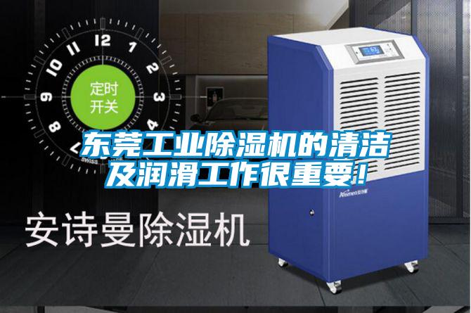 东莞工业好色先生污污版的清洁及润滑工作很重要！