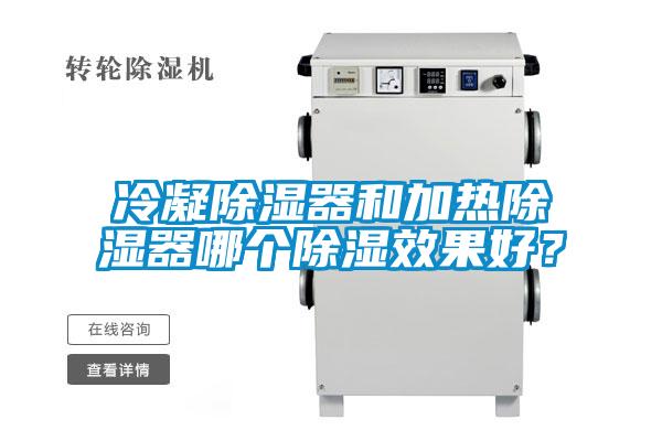 冷凝除湿器和加热除湿器哪个除湿效果好？