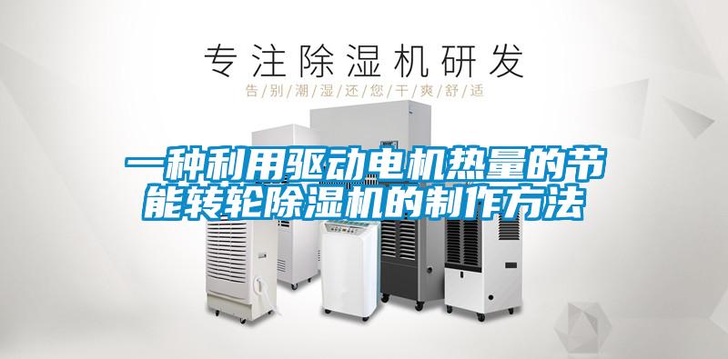 一种利用驱动电机热量的节能转轮好色先生污污版的制作方法