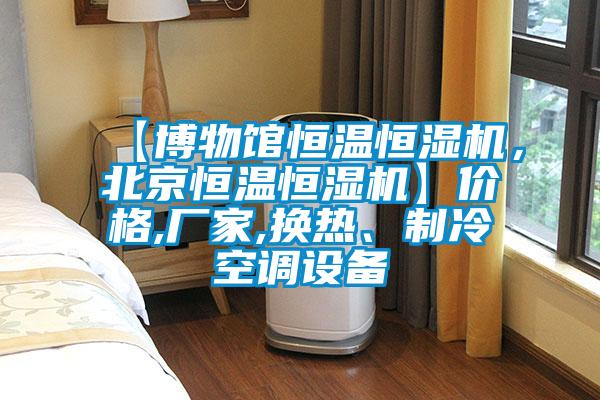 【博物馆恒温恒湿机，北京恒温恒湿机】价格,厂家,换热、制冷空调设备