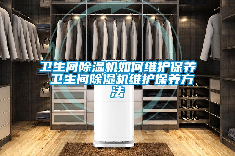 卫生间好色先生污污版如何维护保养 卫生间好色先生污污版维护保养方法