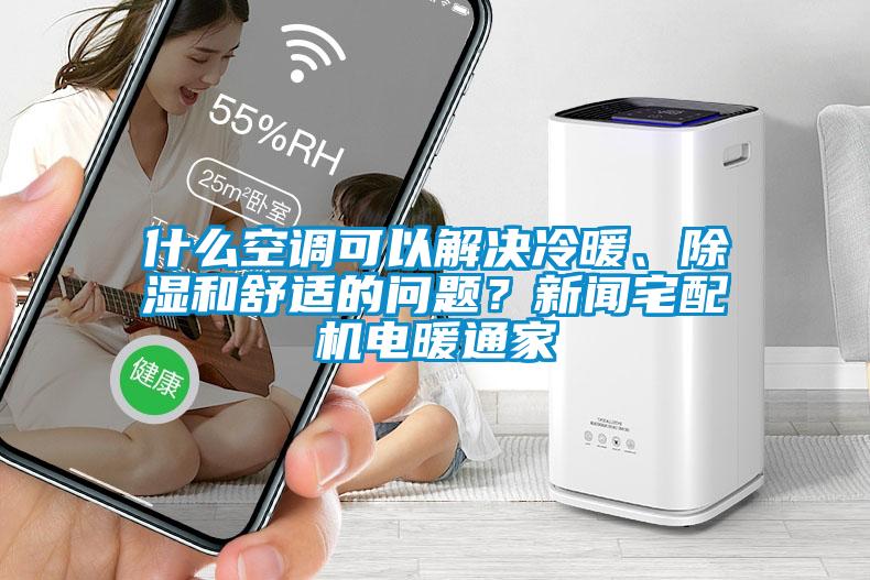 什么空调可以解决冷暖、除湿和舒适的问题？新闻宅配机电暖通家