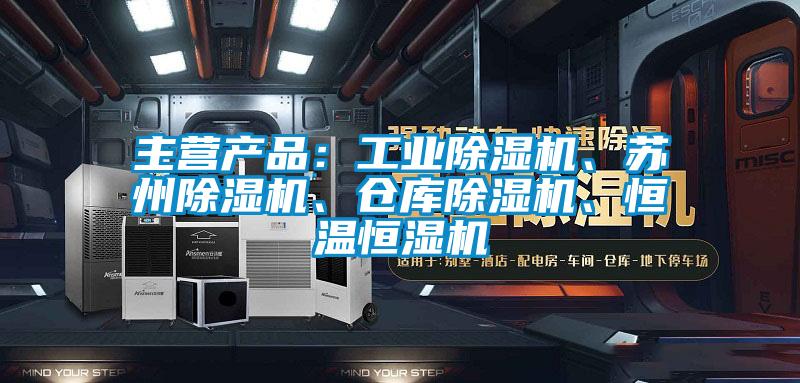 主营产品：工业好色先生污污版、苏州好色先生污污版、仓库好色先生污污版、恒温恒湿机