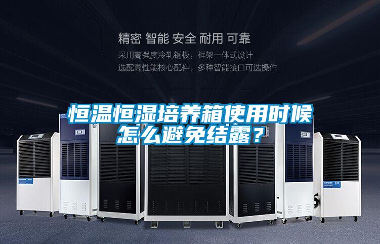 恒温恒湿培养箱使用时候怎么避免结露？