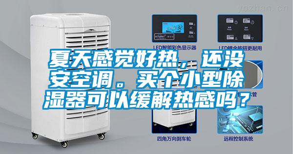 夏天感觉好热，还没安空调。买个小型除湿器可以缓解热感吗？