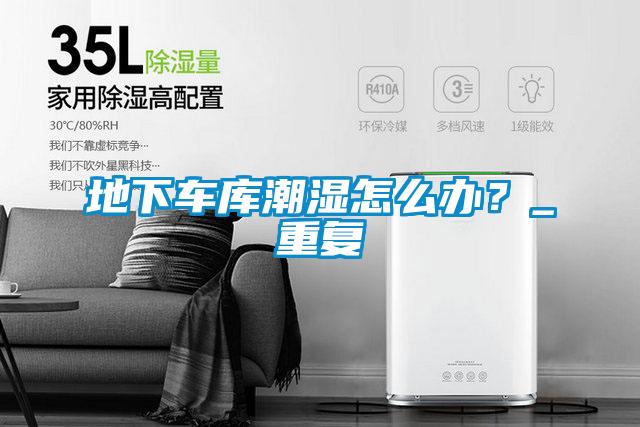 地下车库潮湿怎么办？_重复