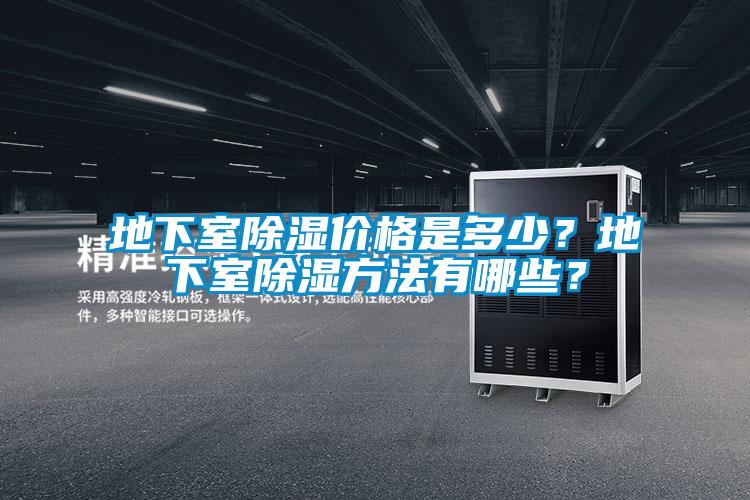 地下室除湿价格是多少？地下室除湿方法有哪些？