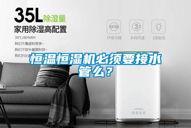 恒温恒湿机必须要接水管么？