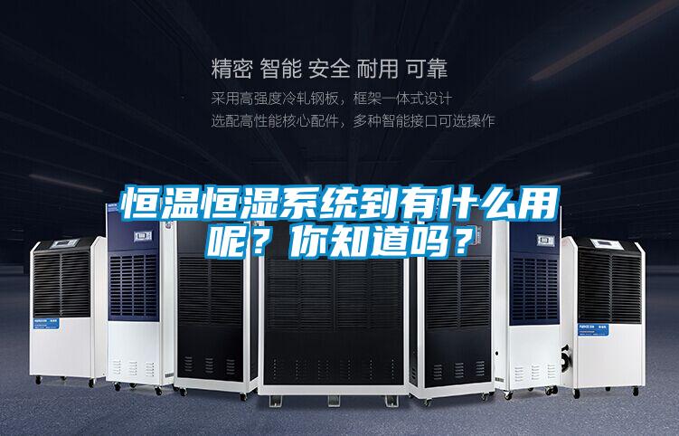 恒温恒湿系统到有什么用呢？你知道吗？