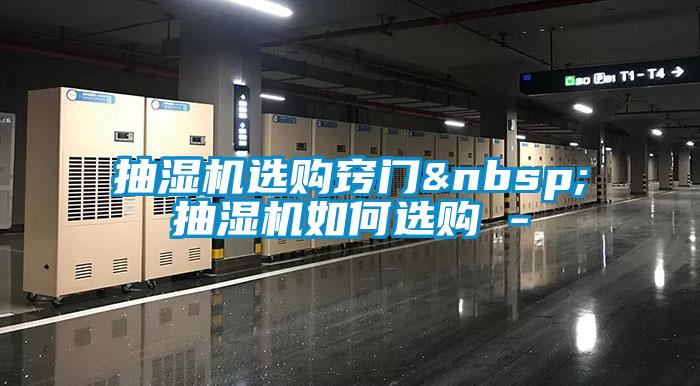 抽湿机选购窍门&nbsp;抽湿机如何选购 -