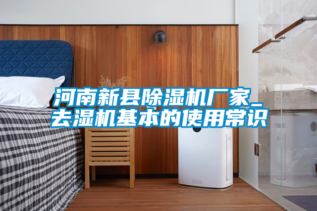 河南新县好色先生污污版厂家_去湿机基本的使用常识