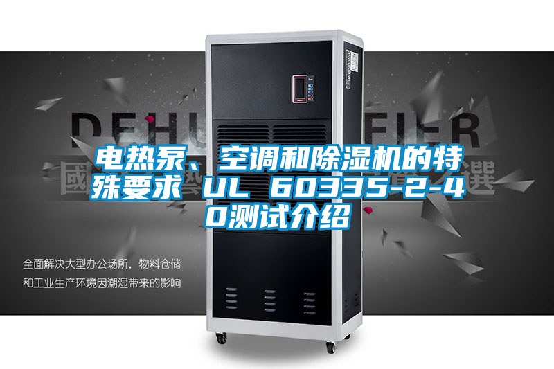 电热泵、空调和好色先生污污版的特殊要求 UL 60335-2-40测试介绍